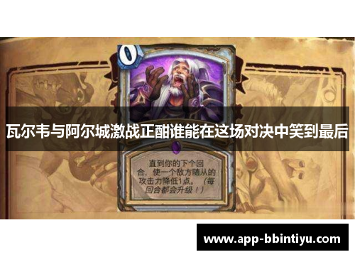 瓦尔韦与阿尔城激战正酣谁能在这场对决中笑到最后